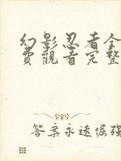 幻影忍者全集免费观看完整版中文版