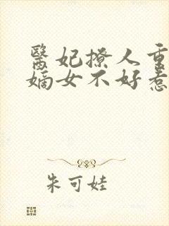 医妃撩人重生 嫡女不好惹