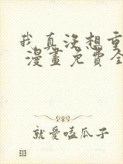 我真没想重生啊 漫画免费全本