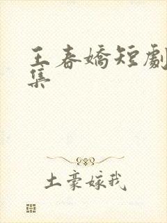 王春娇短剧全部集