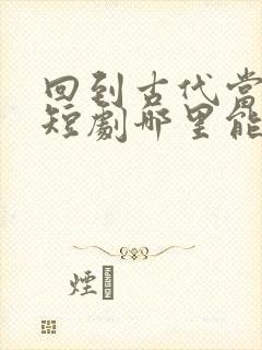 回到古代当太子短剧哪里能看