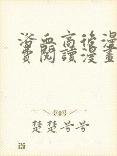 浴血商后漫画免费阅读漫画下拉式六漫画