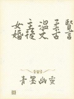 女主温柔贤惠的婚后文古言
