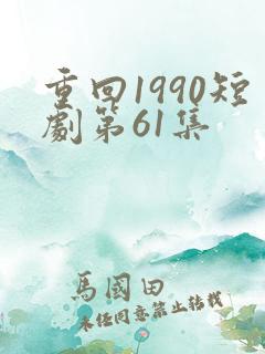 重回1990短剧第61集