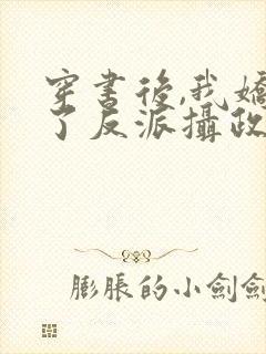 穿书后,我娇养了反派摄政王小说