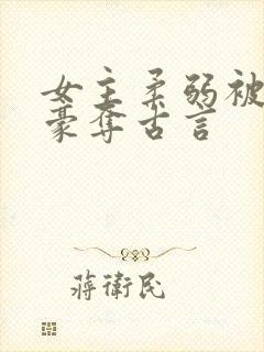 女主柔弱被强取豪夺古言