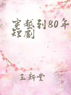 穿越到80年代短剧