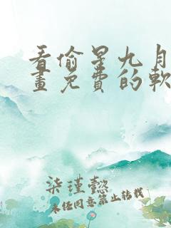 看偷星九月天漫画免费的软件