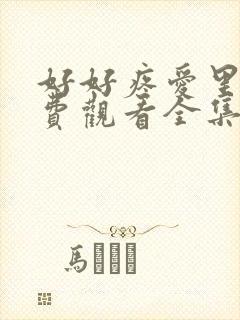 好好疼爱里面免费观看全集8集