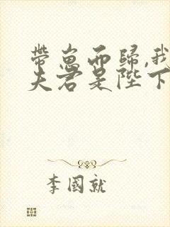 带崽而归,我的夫君是陛下全本阅读