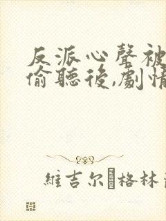 反派心声被女主偷听后,剧情崩了演员表