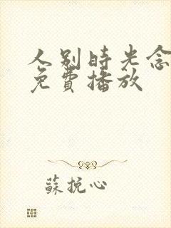 人别时光念短剧免费播放