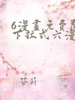6漫画免费阅读下拉式六漫画
