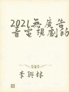 2021无广告看电视剧的app