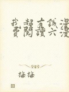 我超有钱漫画免费阅读六漫画
