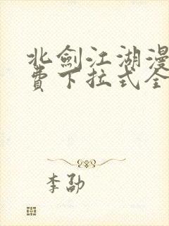 北剑江湖漫画免费下拉式全集