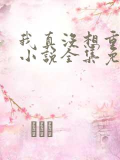 我真没想重生啊小说全集免费