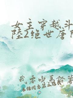 女主穿越斗罗大陆2绝世唐门