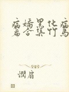 病娇黑化病娇短篇合集竹马