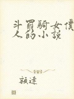 斗罗骑女仆叫主人的小说