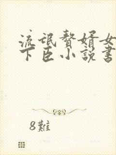 流氓赘婿女帝宠下臣小说书旗