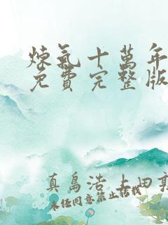 炼气十万年动漫免费完整版