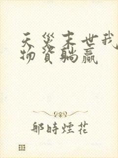 天灾末世我靠囤物资躺赢