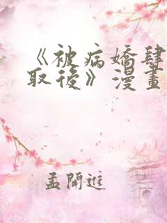 《被病娇肆意索取后》漫画免费阅读