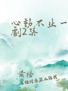 心动不止一刻短剧2集
