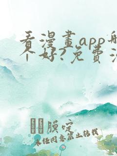 看漫画app哪个好?免费漫画大全软件