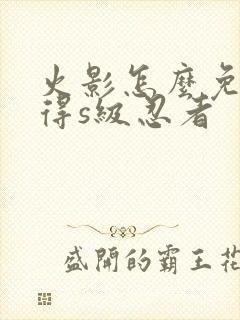 火影怎么免费获得s级忍者