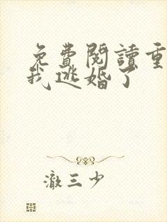 免费阅读重生后我逃婚了