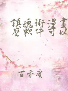 镇魂街漫画用什么软件可以免费