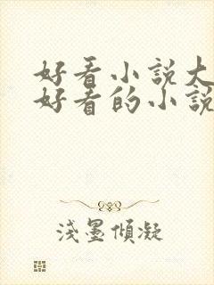 好看小说大全,好看的小说推荐,第一版主网