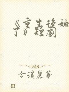 《重生后她飒爆了》短剧