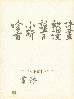 啥小说软件可以看所有漫画还免费