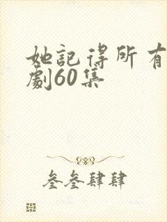 她记得所有人短剧60集