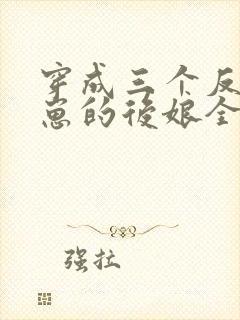 穿成三个反派崽崽的后娘全集阅读