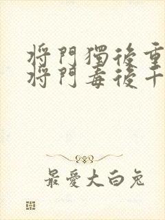 将门独后重生之将门毒后千山茶客章节目录