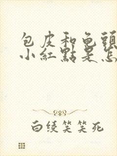 包皮和龟头上有小红点是怎么回事