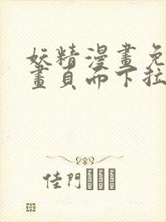 妖精漫画免费漫画页面下拉式在线看漫画免费