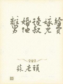 离婚后嫁给了渣男他叔免费阅读