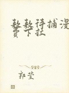 敖敖待捕漫画免费下拉