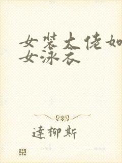 女装大佬如何穿女泳衣