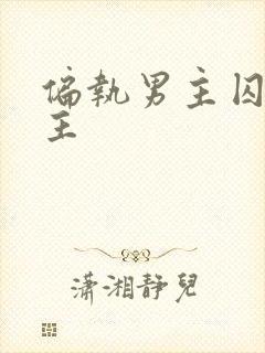 偏执男主囚禁女主