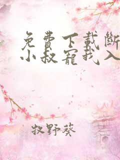 免费下载断亲后小叔宠我入骨网络短片