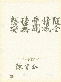 然后爱情随遇而安无删减全文阅读