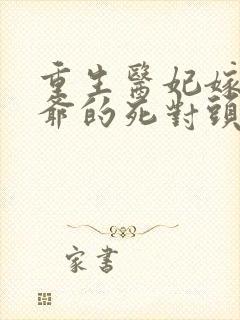 重生医妃嫁给王爷的死对头短剧