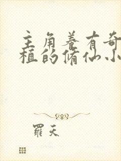 主角养有奇虫仙植的修仙小说