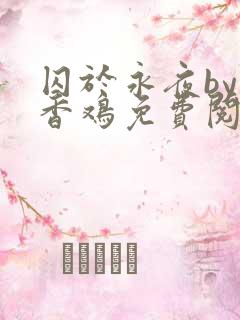 囚于永夜by麦香鸡免费阅读笔趣阁